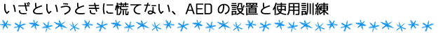 いざというときに慌てない、AEDの設置と使用訓練