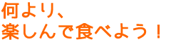 「何より楽しんでたべよう」